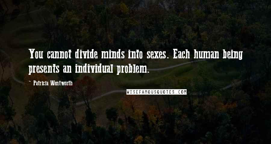 Patricia Wentworth Quotes: You cannot divide minds into sexes. Each human being presents an individual problem.