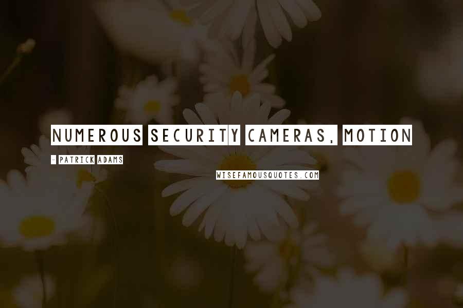 Patrick Adams Quotes: numerous security cameras, motion