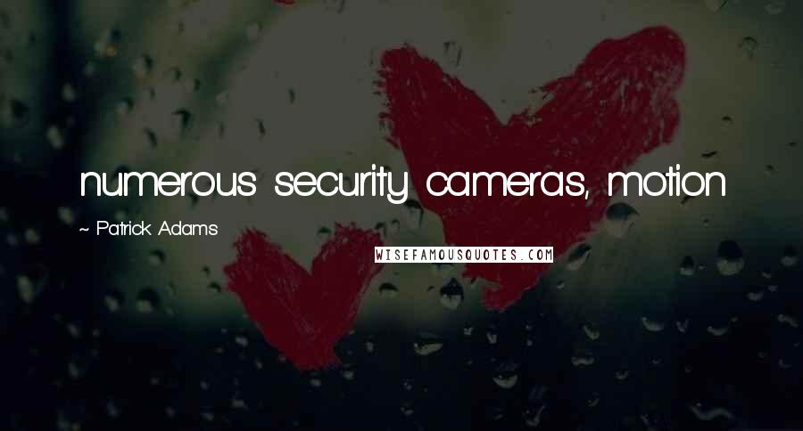 Patrick Adams Quotes: numerous security cameras, motion