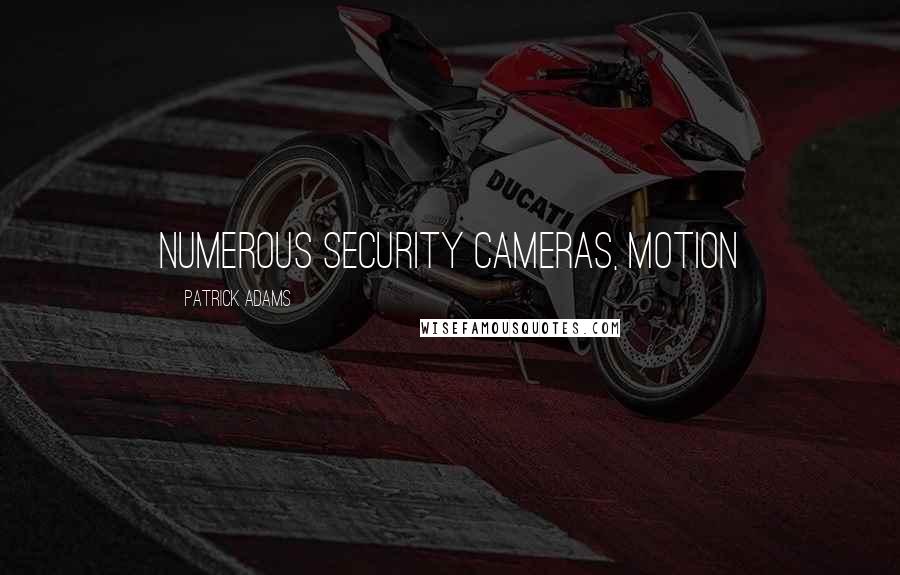 Patrick Adams Quotes: numerous security cameras, motion