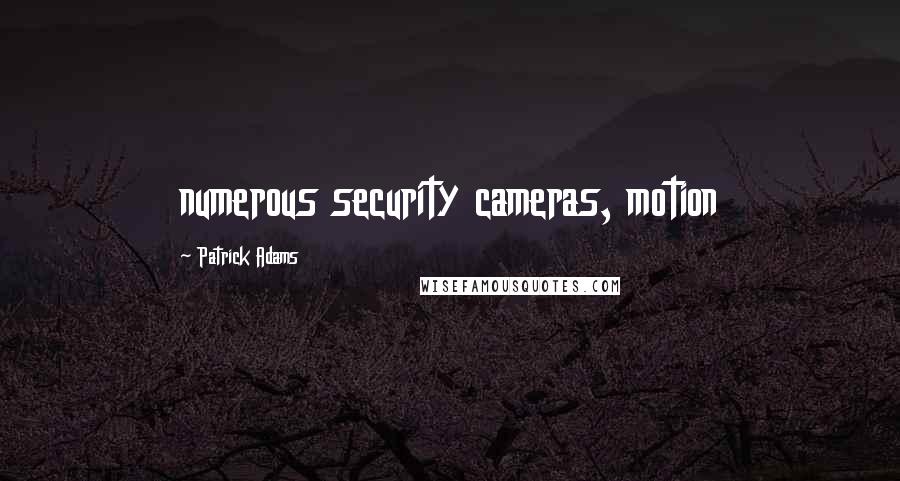 Patrick Adams Quotes: numerous security cameras, motion