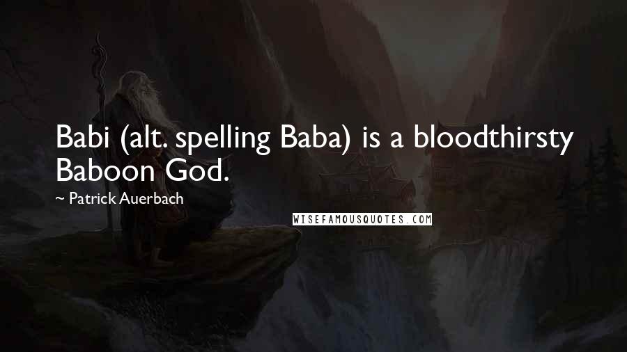 Patrick Auerbach Quotes: Babi (alt. spelling Baba) is a bloodthirsty Baboon God.