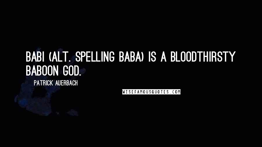 Patrick Auerbach Quotes: Babi (alt. spelling Baba) is a bloodthirsty Baboon God.