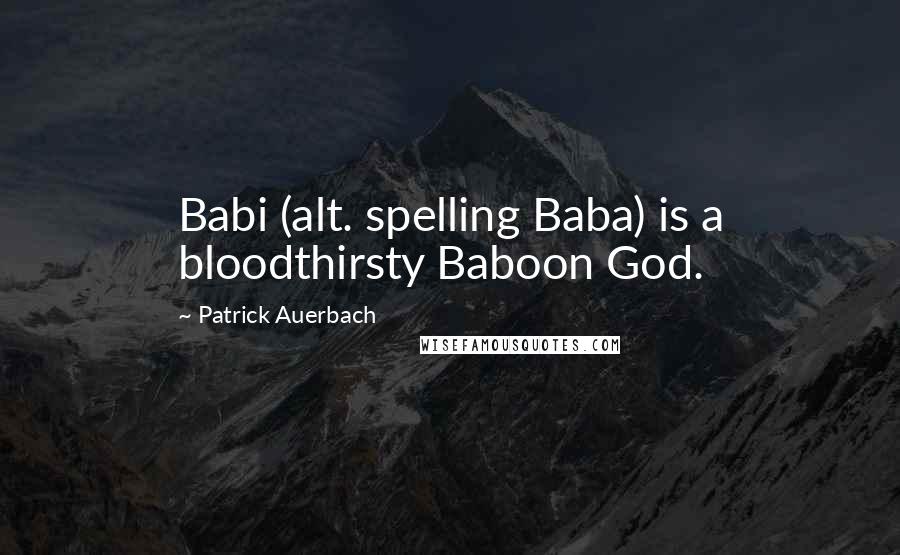 Patrick Auerbach Quotes: Babi (alt. spelling Baba) is a bloodthirsty Baboon God.