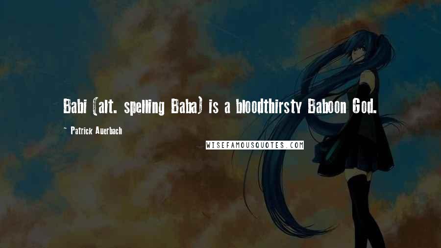 Patrick Auerbach Quotes: Babi (alt. spelling Baba) is a bloodthirsty Baboon God.