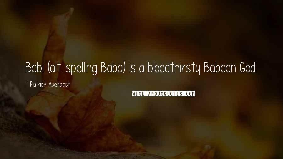 Patrick Auerbach Quotes: Babi (alt. spelling Baba) is a bloodthirsty Baboon God.