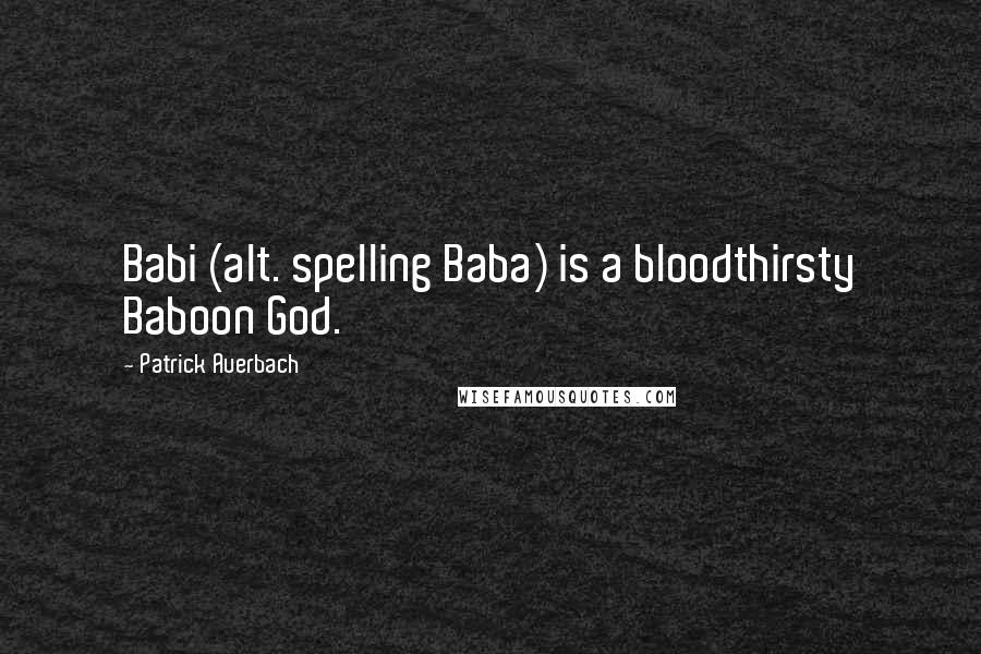 Patrick Auerbach Quotes: Babi (alt. spelling Baba) is a bloodthirsty Baboon God.