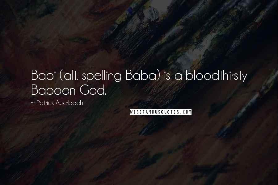 Patrick Auerbach Quotes: Babi (alt. spelling Baba) is a bloodthirsty Baboon God.