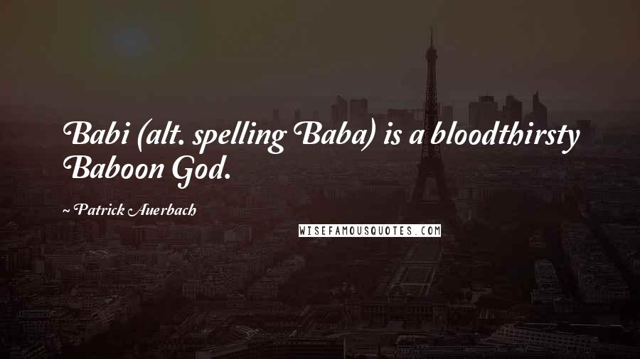 Patrick Auerbach Quotes: Babi (alt. spelling Baba) is a bloodthirsty Baboon God.