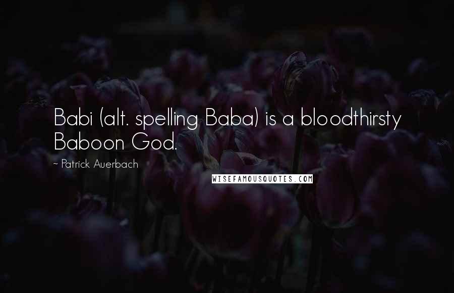 Patrick Auerbach Quotes: Babi (alt. spelling Baba) is a bloodthirsty Baboon God.