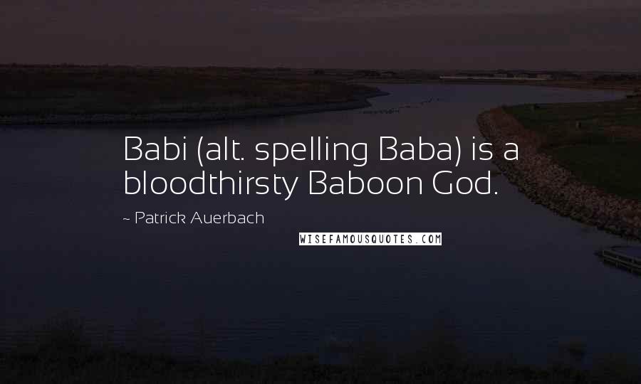 Patrick Auerbach Quotes: Babi (alt. spelling Baba) is a bloodthirsty Baboon God.