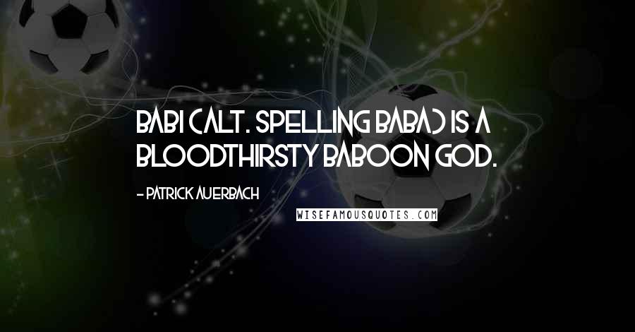 Patrick Auerbach Quotes: Babi (alt. spelling Baba) is a bloodthirsty Baboon God.