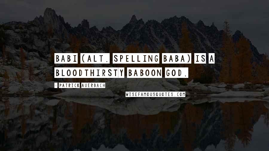 Patrick Auerbach Quotes: Babi (alt. spelling Baba) is a bloodthirsty Baboon God.