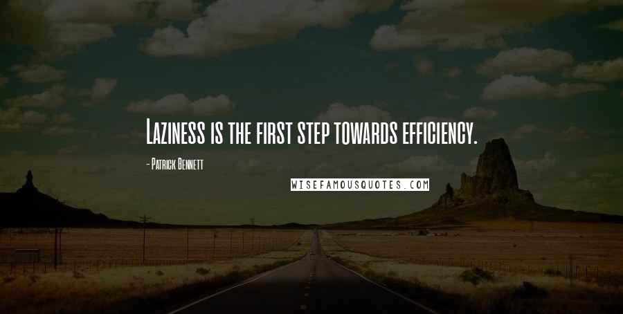 Patrick Bennett Quotes: Laziness is the first step towards efficiency.