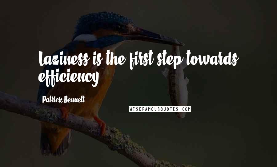 Patrick Bennett Quotes: Laziness is the first step towards efficiency.