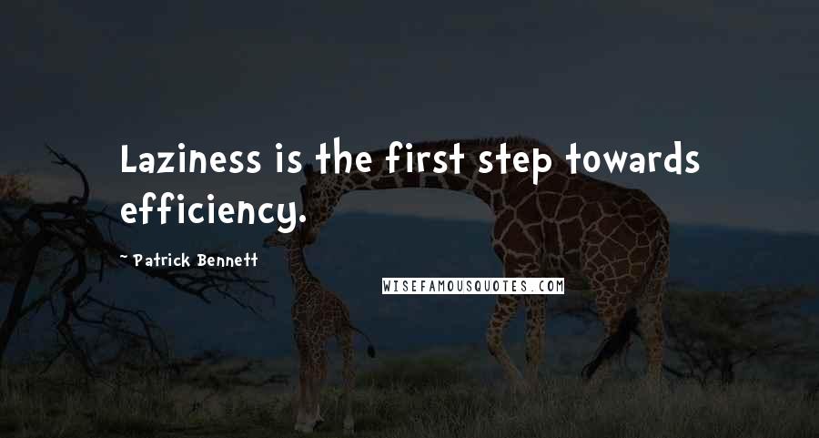 Patrick Bennett Quotes: Laziness is the first step towards efficiency.