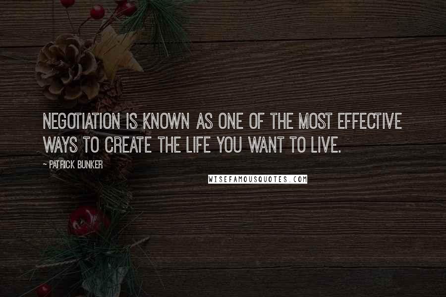Patrick Bunker Quotes: Negotiation is known as one of the most effective ways to create the life you want to live.