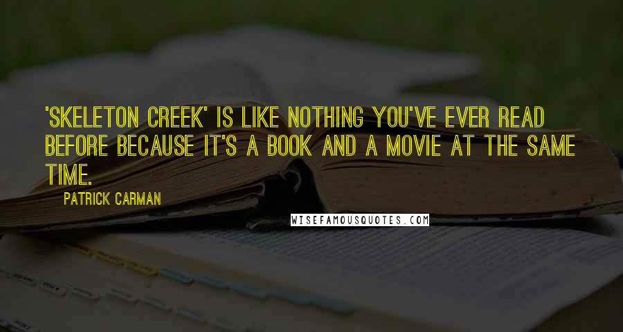 Patrick Carman Quotes: 'Skeleton Creek' is like nothing you've ever read before because it's a book and a movie at the same time.