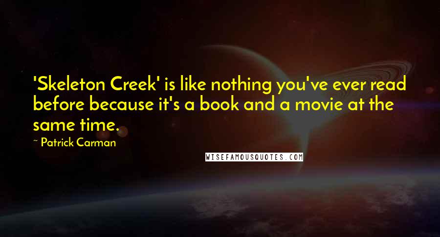 Patrick Carman Quotes: 'Skeleton Creek' is like nothing you've ever read before because it's a book and a movie at the same time.
