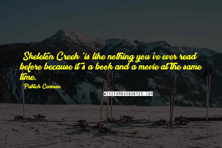 Patrick Carman Quotes: 'Skeleton Creek' is like nothing you've ever read before because it's a book and a movie at the same time.