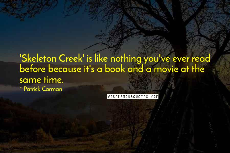 Patrick Carman Quotes: 'Skeleton Creek' is like nothing you've ever read before because it's a book and a movie at the same time.