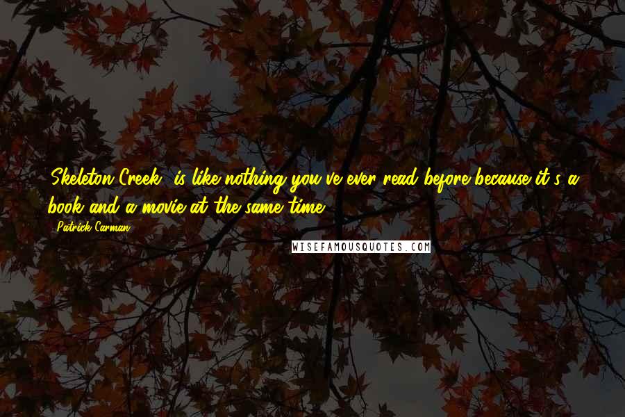 Patrick Carman Quotes: 'Skeleton Creek' is like nothing you've ever read before because it's a book and a movie at the same time.