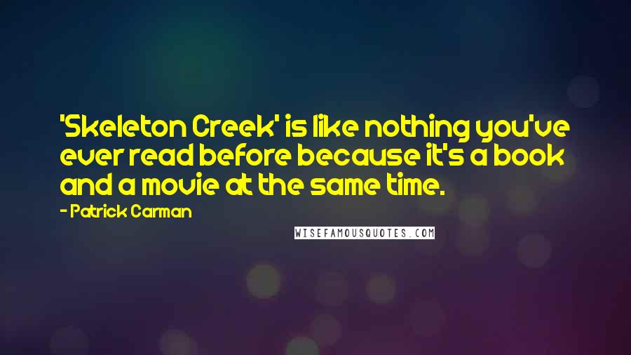 Patrick Carman Quotes: 'Skeleton Creek' is like nothing you've ever read before because it's a book and a movie at the same time.