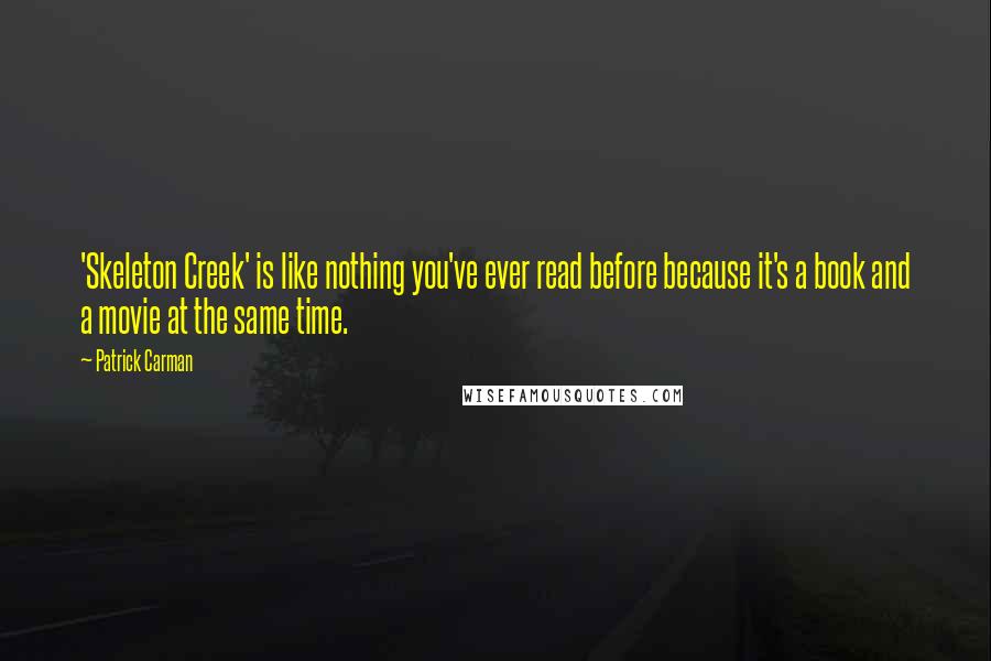 Patrick Carman Quotes: 'Skeleton Creek' is like nothing you've ever read before because it's a book and a movie at the same time.