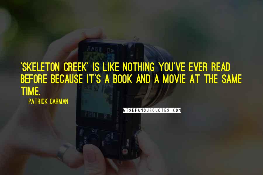 Patrick Carman Quotes: 'Skeleton Creek' is like nothing you've ever read before because it's a book and a movie at the same time.