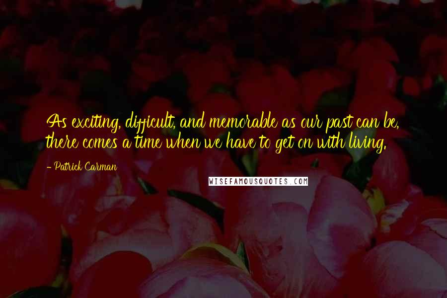 Patrick Carman Quotes: As exciting, difficult, and memorable as our past can be, there comes a time when we have to get on with living.