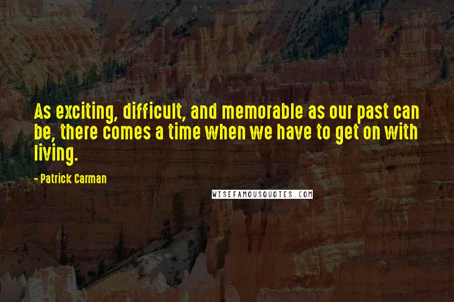 Patrick Carman Quotes: As exciting, difficult, and memorable as our past can be, there comes a time when we have to get on with living.