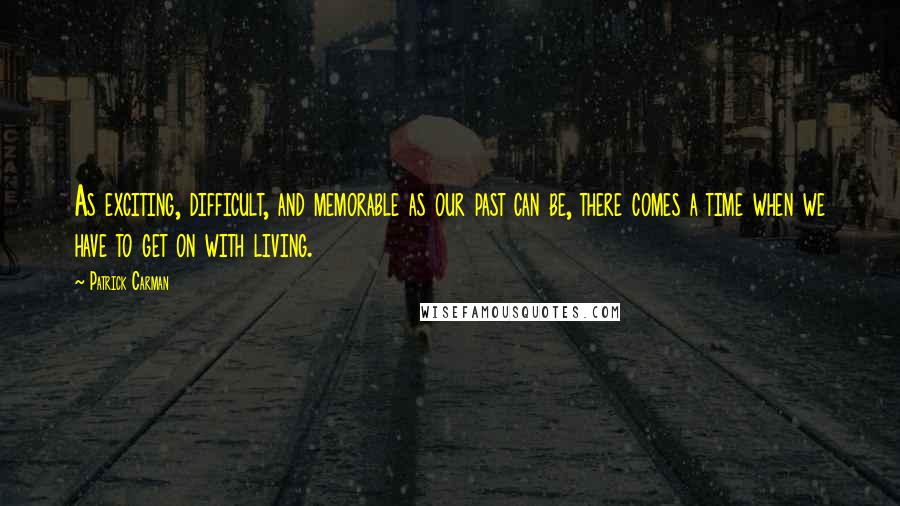 Patrick Carman Quotes: As exciting, difficult, and memorable as our past can be, there comes a time when we have to get on with living.