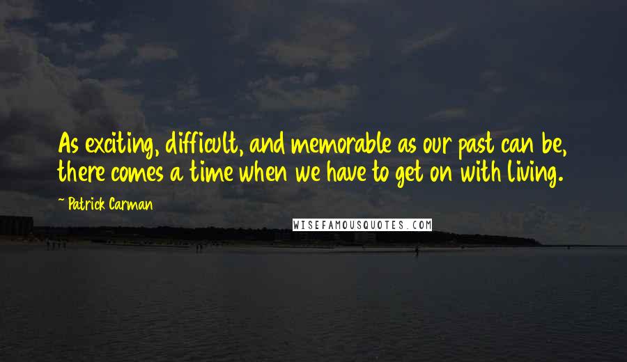 Patrick Carman Quotes: As exciting, difficult, and memorable as our past can be, there comes a time when we have to get on with living.