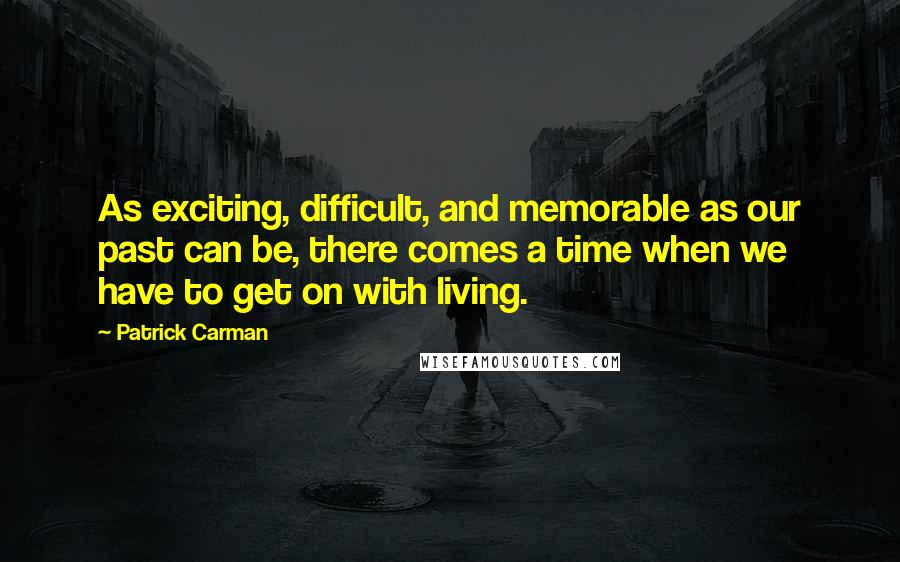 Patrick Carman Quotes: As exciting, difficult, and memorable as our past can be, there comes a time when we have to get on with living.