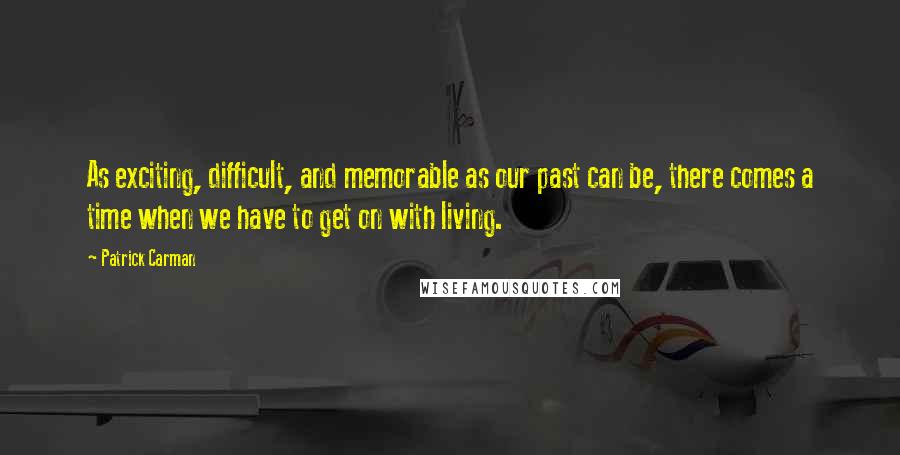 Patrick Carman Quotes: As exciting, difficult, and memorable as our past can be, there comes a time when we have to get on with living.