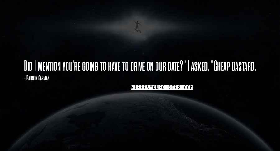 Patrick Carman Quotes: Did I mention you're going to have to drive on our date?" I asked. "Cheap bastard.