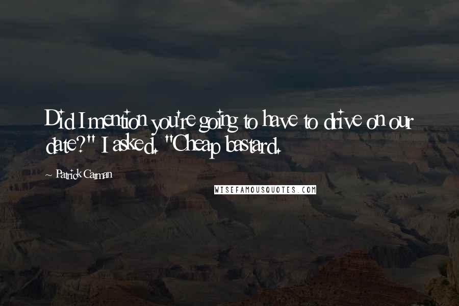 Patrick Carman Quotes: Did I mention you're going to have to drive on our date?" I asked. "Cheap bastard.