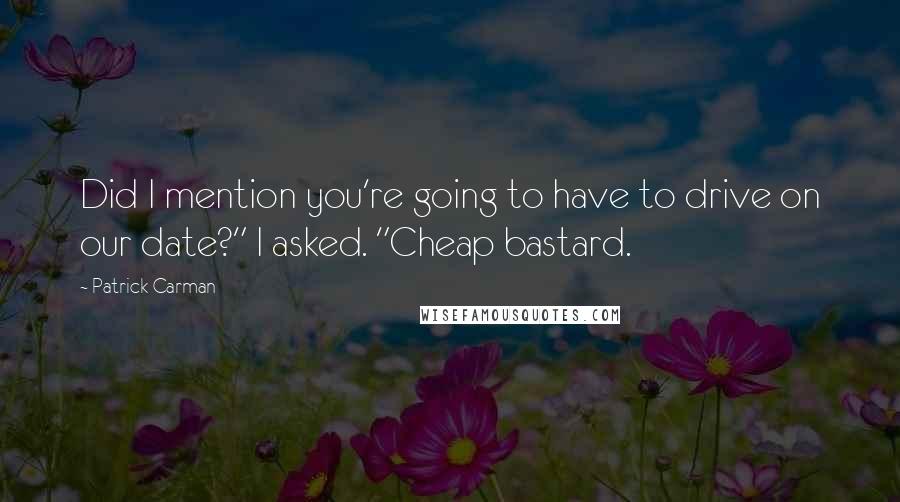 Patrick Carman Quotes: Did I mention you're going to have to drive on our date?" I asked. "Cheap bastard.