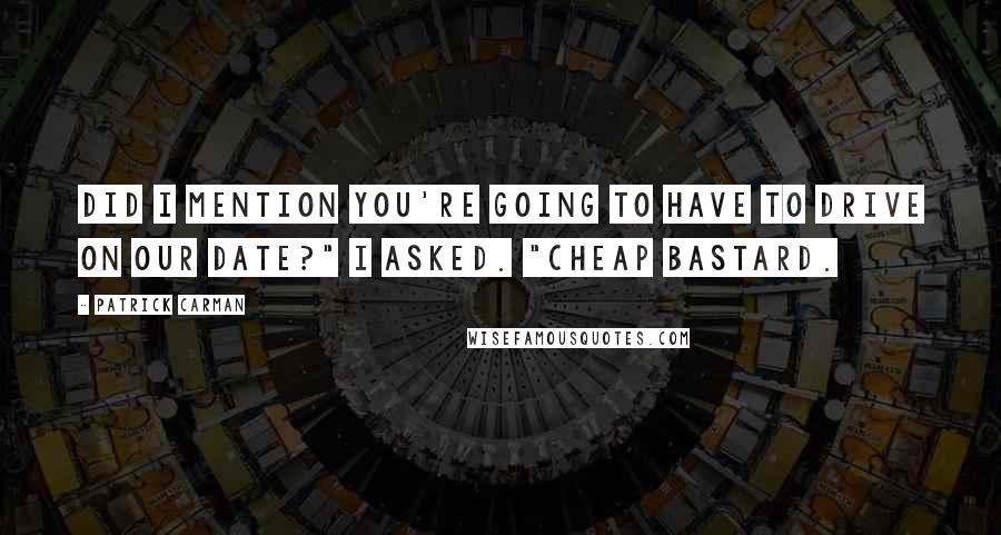 Patrick Carman Quotes: Did I mention you're going to have to drive on our date?" I asked. "Cheap bastard.