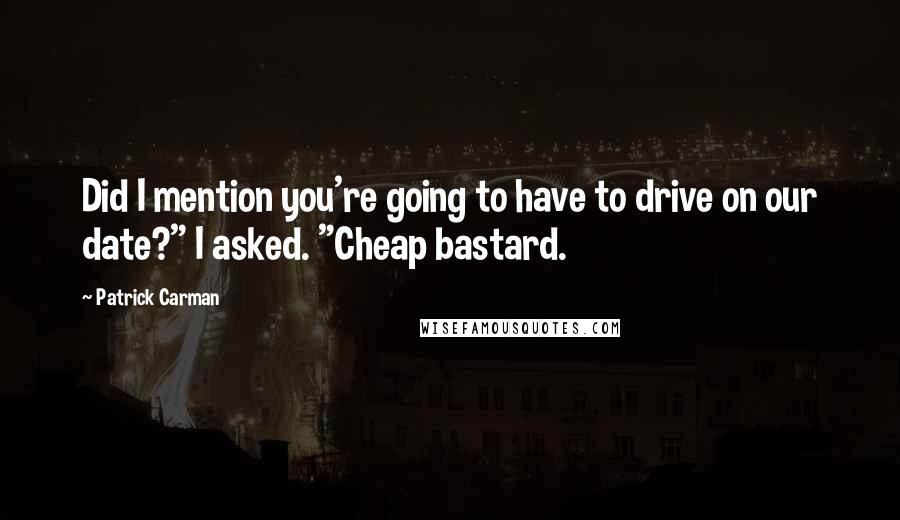 Patrick Carman Quotes: Did I mention you're going to have to drive on our date?" I asked. "Cheap bastard.