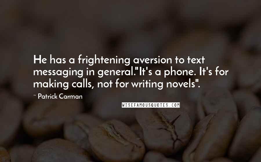 Patrick Carman Quotes: He has a frightening aversion to text messaging in general."It's a phone. It's for making calls, not for writing novels".