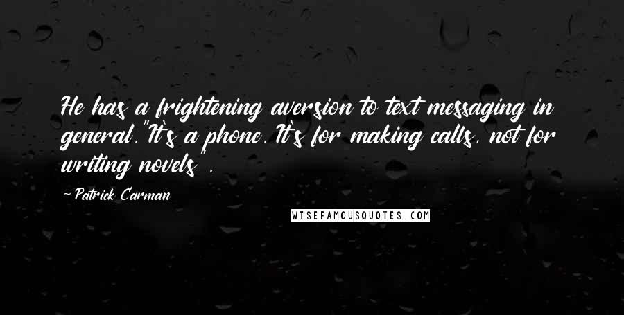 Patrick Carman Quotes: He has a frightening aversion to text messaging in general."It's a phone. It's for making calls, not for writing novels".