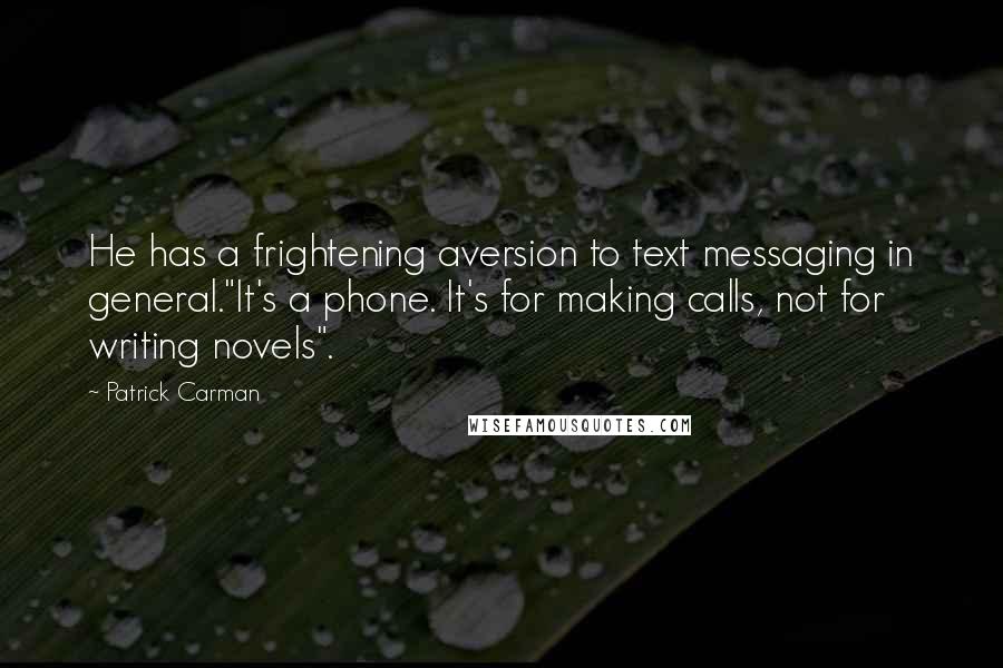 Patrick Carman Quotes: He has a frightening aversion to text messaging in general."It's a phone. It's for making calls, not for writing novels".