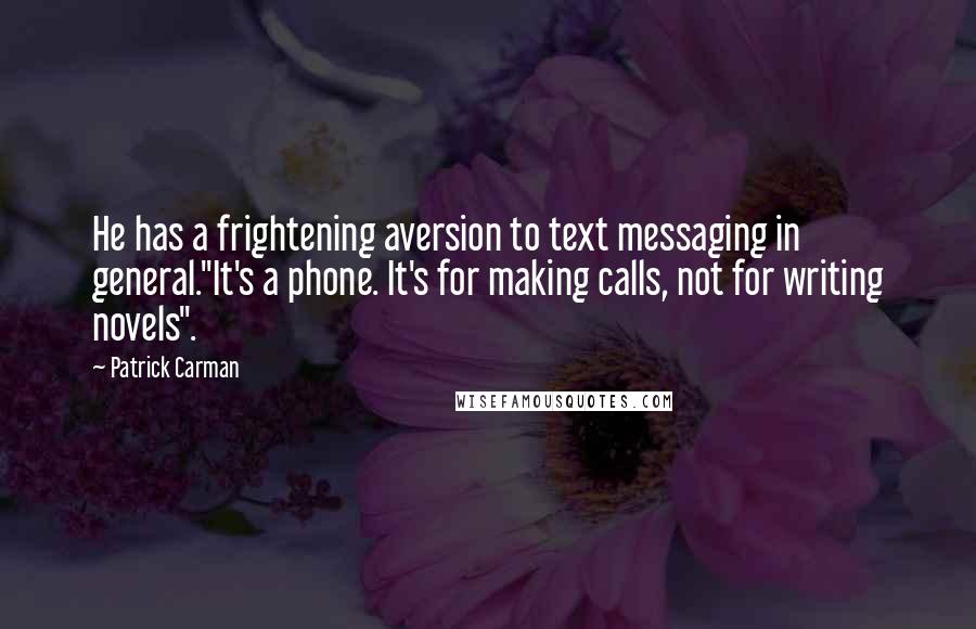 Patrick Carman Quotes: He has a frightening aversion to text messaging in general."It's a phone. It's for making calls, not for writing novels".