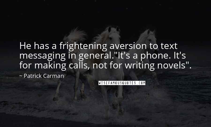 Patrick Carman Quotes: He has a frightening aversion to text messaging in general."It's a phone. It's for making calls, not for writing novels".