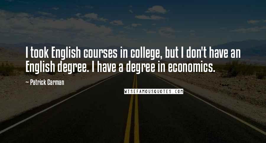 Patrick Carman Quotes: I took English courses in college, but I don't have an English degree. I have a degree in economics.