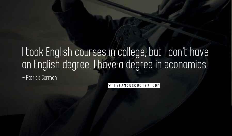 Patrick Carman Quotes: I took English courses in college, but I don't have an English degree. I have a degree in economics.