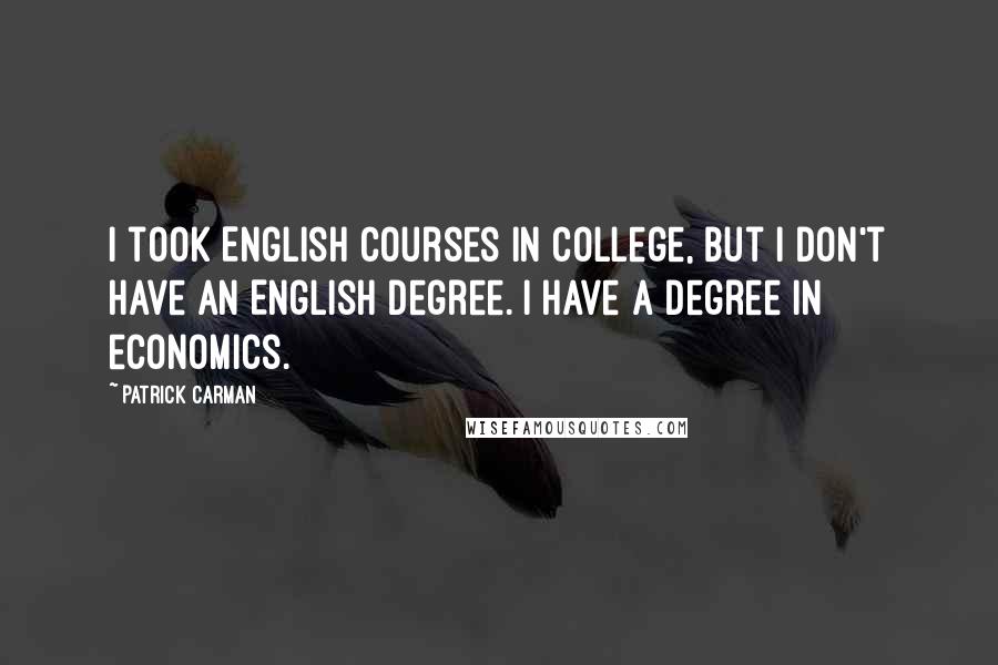 Patrick Carman Quotes: I took English courses in college, but I don't have an English degree. I have a degree in economics.