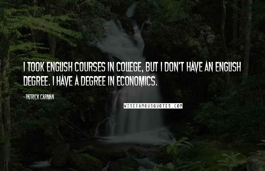 Patrick Carman Quotes: I took English courses in college, but I don't have an English degree. I have a degree in economics.