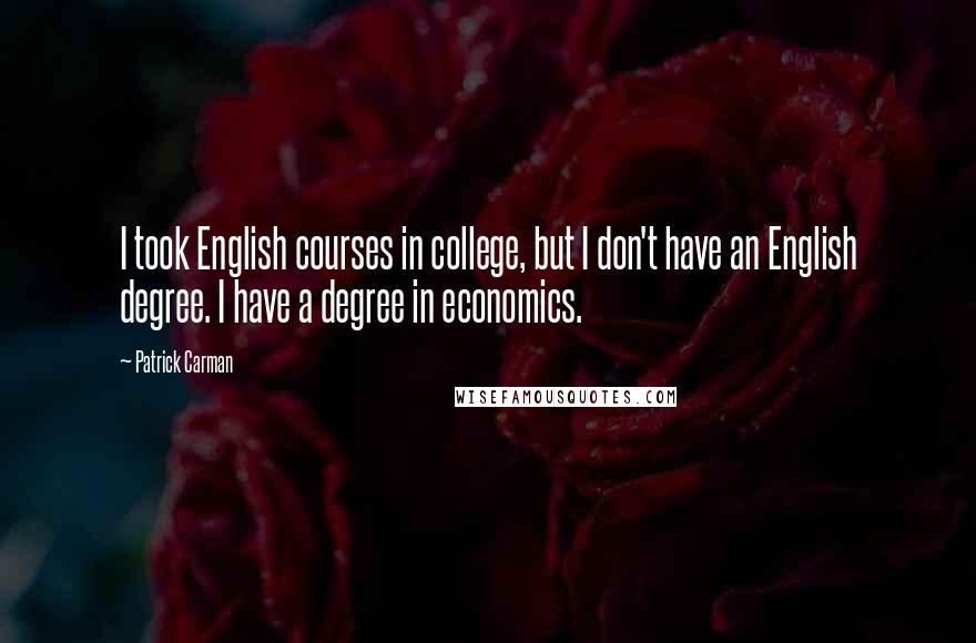 Patrick Carman Quotes: I took English courses in college, but I don't have an English degree. I have a degree in economics.